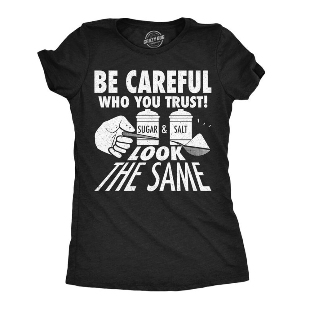 Womens Funny T Shirts Be Careful Who You Trust Sugar And Salt Look The Same